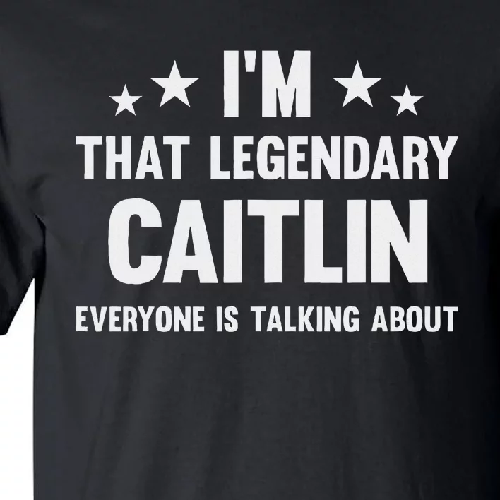 Caitlin Personal First Name IM That Legendary Funny Caitlin Tall T-Shirt