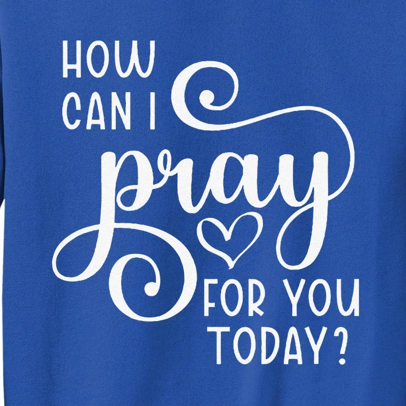 Christian Prayer For You Jesus Or Faith How Can I Pray Team Tall Sweatshirt