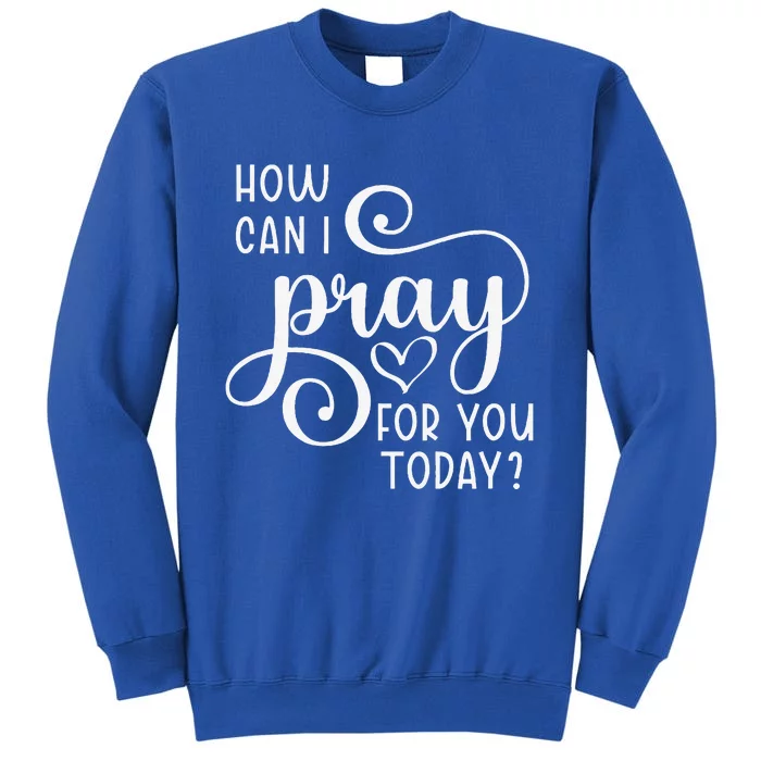 Christian Prayer For You Jesus Or Faith How Can I Pray Team Tall Sweatshirt