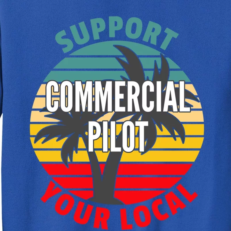 Commercial Pilot Gift Support Your Local Commercial Pilot Funny Gift Sweatshirt