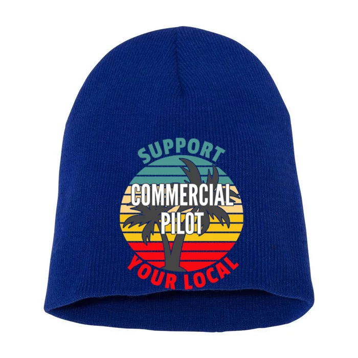 Commercial Pilot Gift Support Your Local Commercial Pilot Funny Gift Short Acrylic Beanie