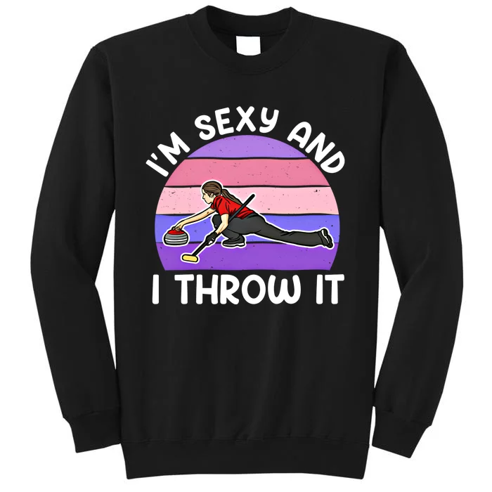 Curling Player IM Sexy And I Throw It Curler Funny Gift Sweatshirt