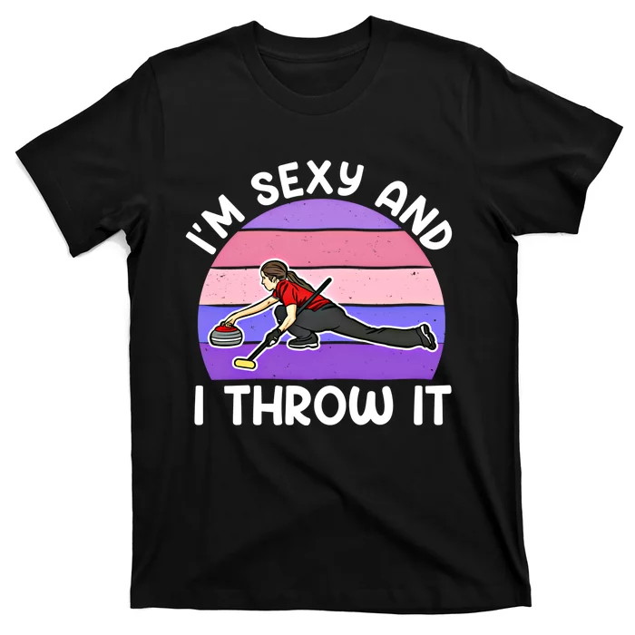 Curling Player IM Sexy And I Throw It Curler Funny Gift T-Shirt