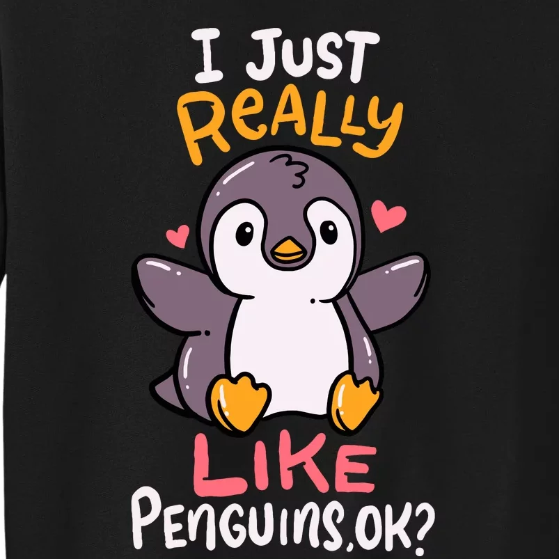 Cute Penguin I Just Really Love Penguins Ok Baby Gift Tall Sweatshirt