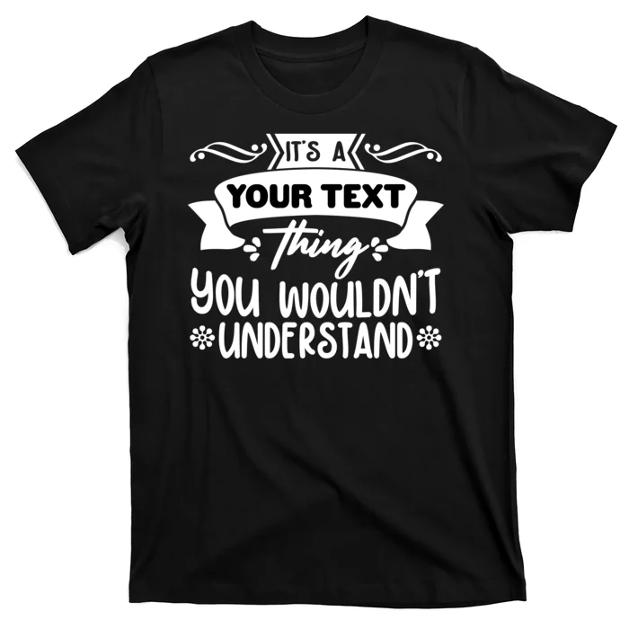 Custom Personalization Its A Your Name Thing You WouldnT Understand T-Shirt