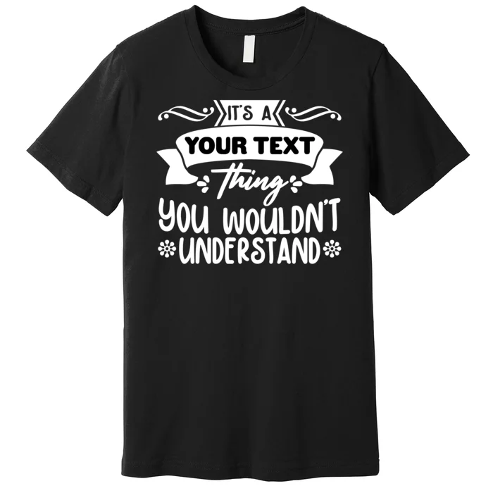 Custom Personalization Its A Your Name Thing You WouldnT Understand Premium T-Shirt