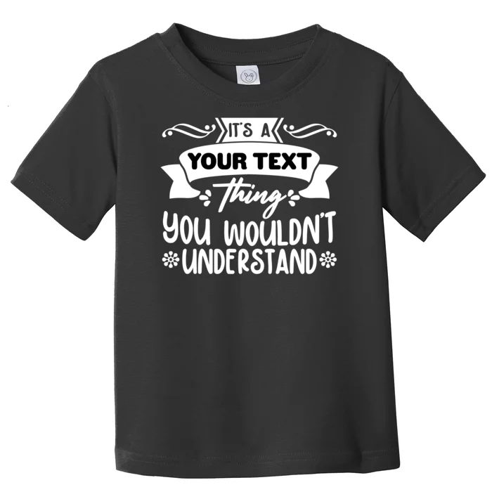 Custom Personalization Its A Your Name Thing You WouldnT Understand Toddler T-Shirt