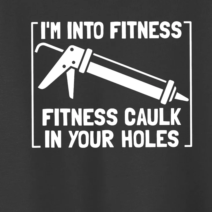 Caulk Pun Im Into Fitness Funny Construction Worker Toddler T-Shirt