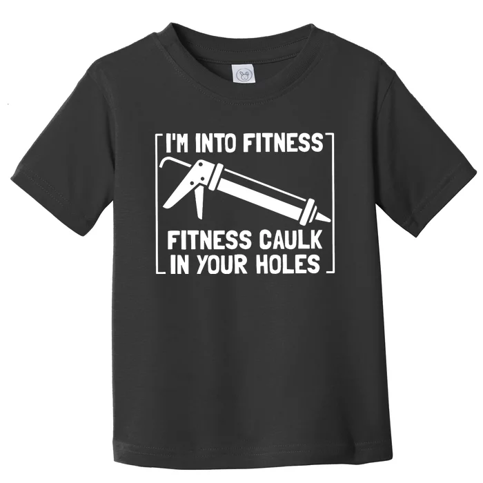 Caulk Pun Im Into Fitness Funny Construction Worker Toddler T-Shirt