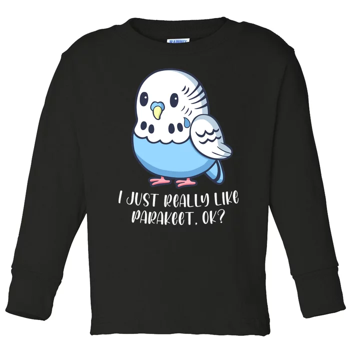 Cute Parakeet I Just Really Like Parakeets Ok Parakeet Bird Gift Toddler Long Sleeve Shirt