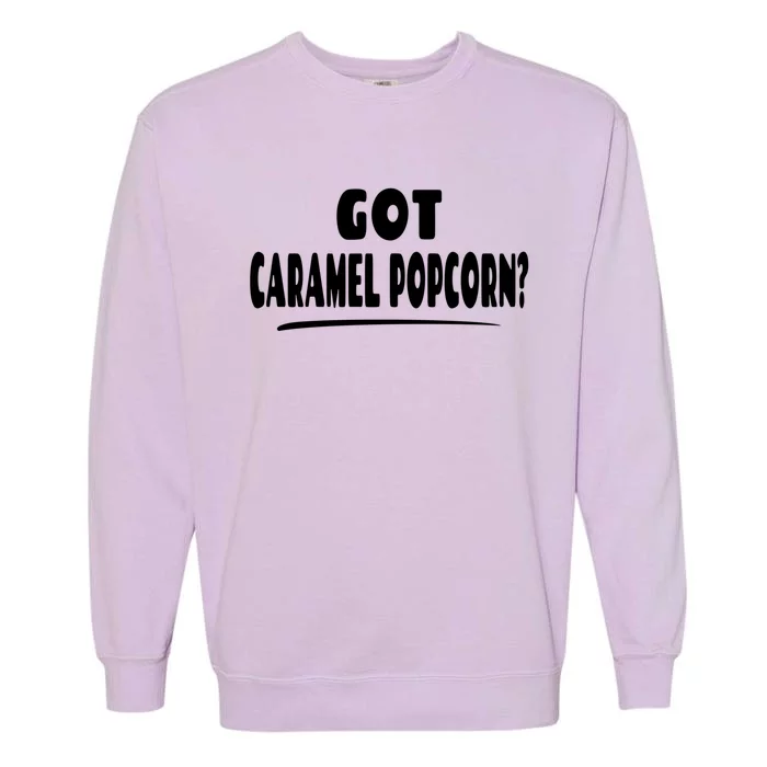 Caramel Popcorn Lover Saying Gift Got Caramel Popcorn? Funny Gift Garment-Dyed Sweatshirt