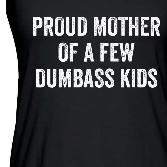 Cool Proud Mother Of A Few Dumbass Ladies Essential Flowy Tank