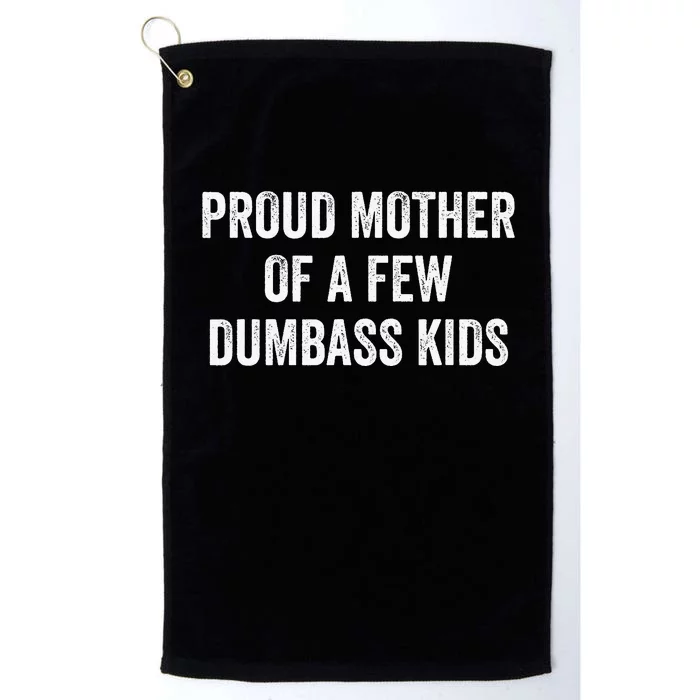 Cool Proud Mother Of A Few Dumbass Platinum Collection Golf Towel