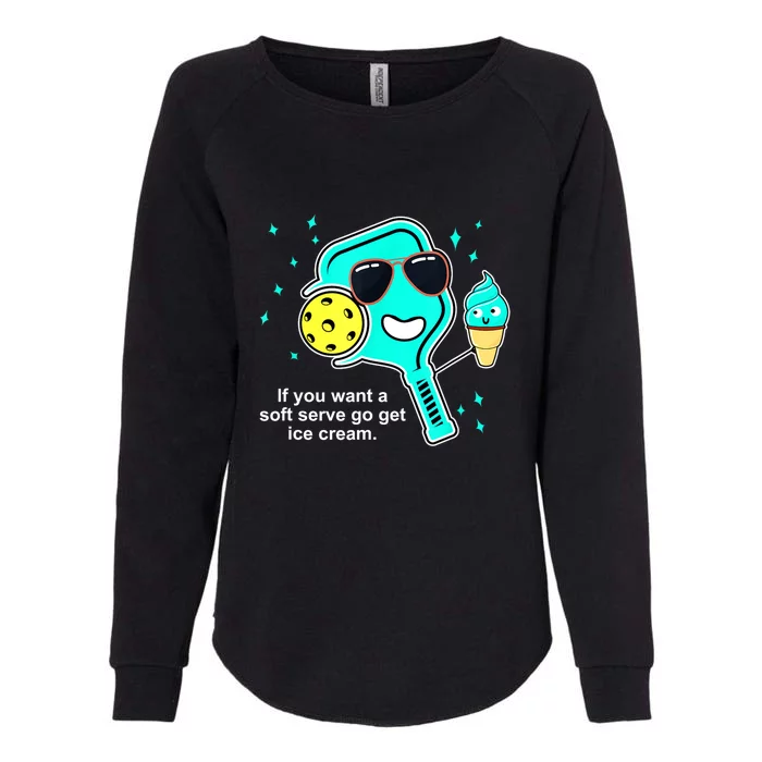 Cute Pickleball Meme If You Want A Soft Serve Go Get Ice Cream Gift Womens California Wash Sweatshirt