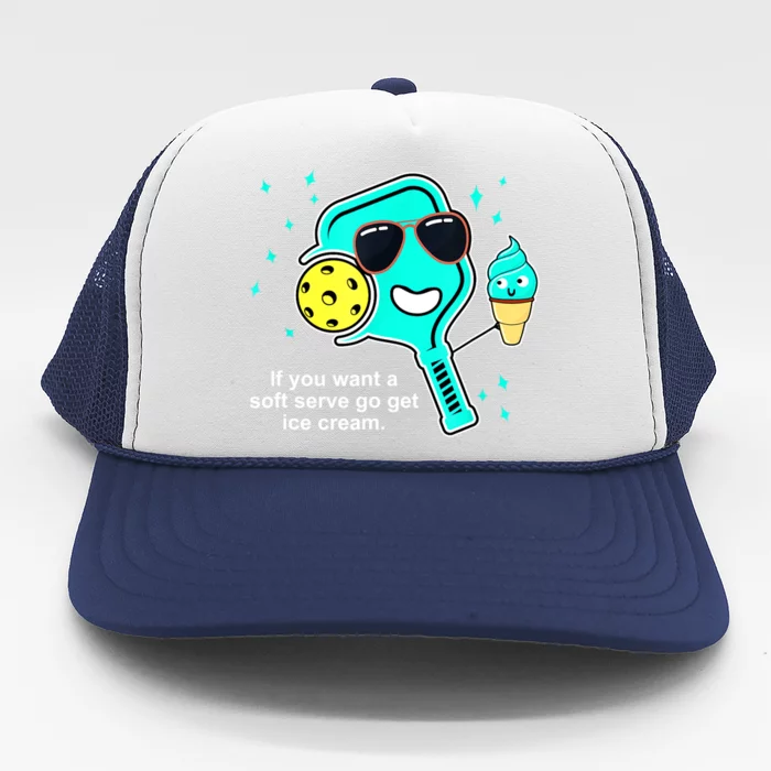 Cute Pickleball Meme If You Want A Soft Serve Go Get Ice Cream Gift Trucker Hat