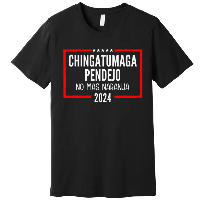 Chingatumaga Pendejo No Mas Naranja 2024 Funny Anti Trump Premium T-Shirt