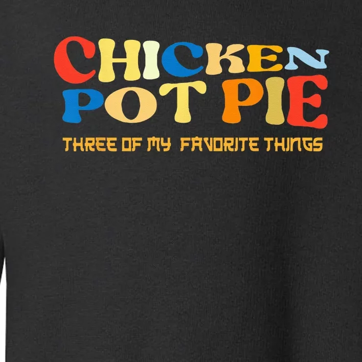 Chicken Pot Pie Three Of My Favorite Funny Toddler Sweatshirt