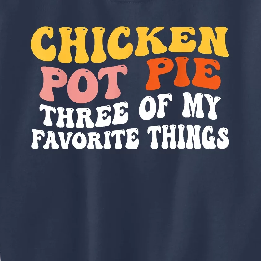 Chicken Pot Pie Three Of My Favorite Things Funny Pot Pie Kids Sweatshirt