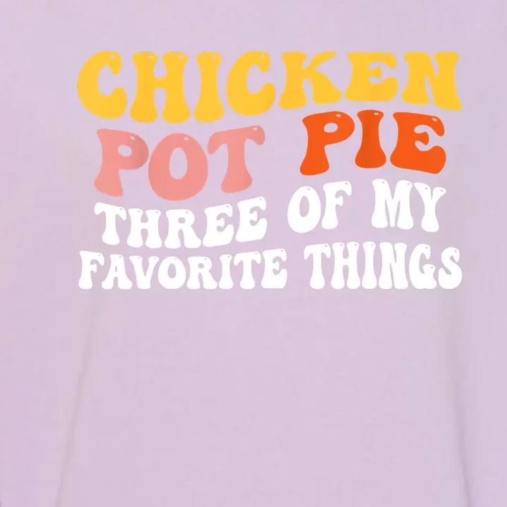 Chicken Pot Pie Three Of My Favorite Things Funny Pot Pie Garment-Dyed Sweatshirt