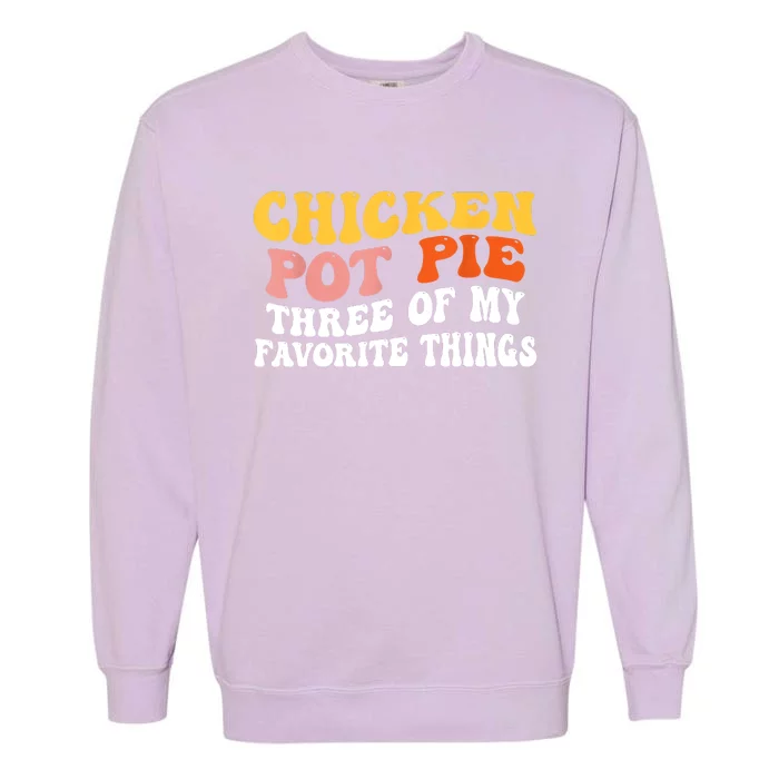 Chicken Pot Pie Three Of My Favorite Things Funny Pot Pie Garment-Dyed Sweatshirt