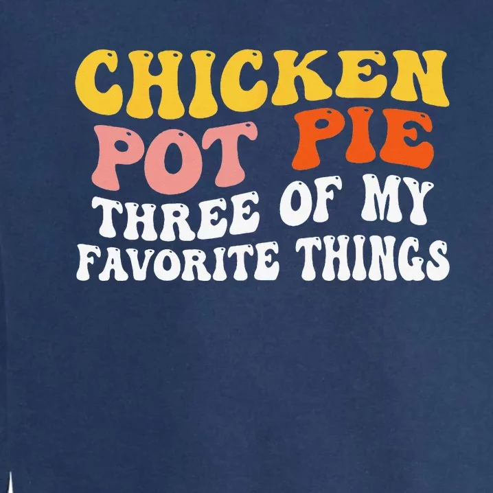 Chicken Pot Pie Three Of My Favorite Things Funny Pot Pie Garment-Dyed Sweatshirt