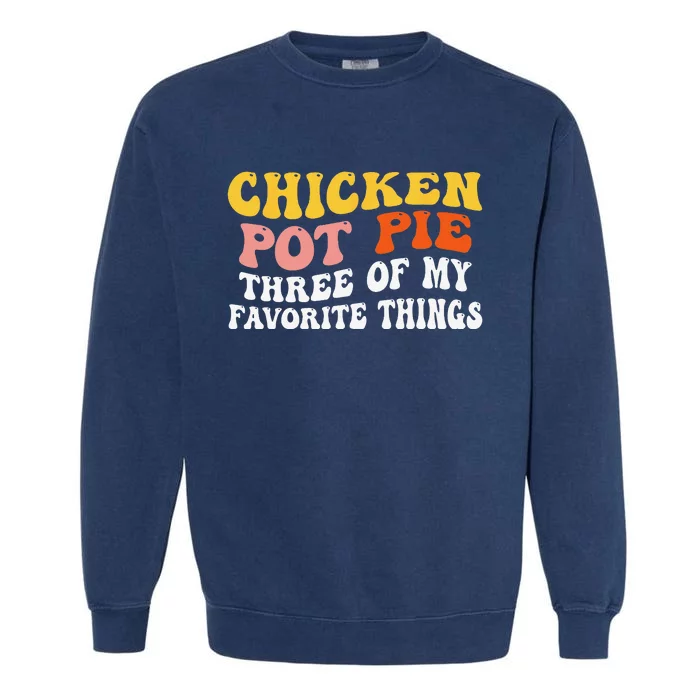 Chicken Pot Pie Three Of My Favorite Things Funny Pot Pie Garment-Dyed Sweatshirt