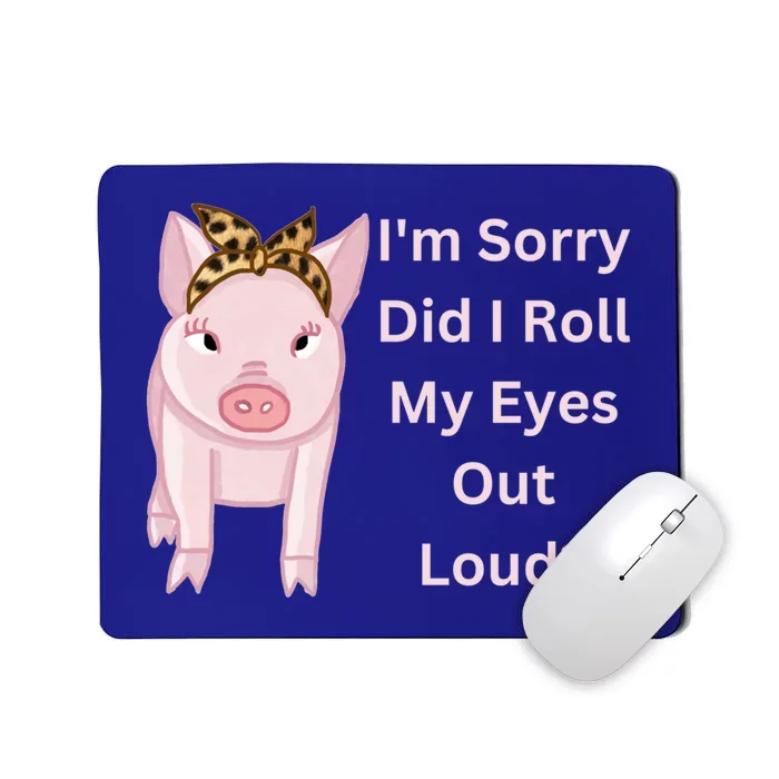 Cute Pink Pig I'm Sorry Did I Roll My Eyes Out Loud Gift Mousepad