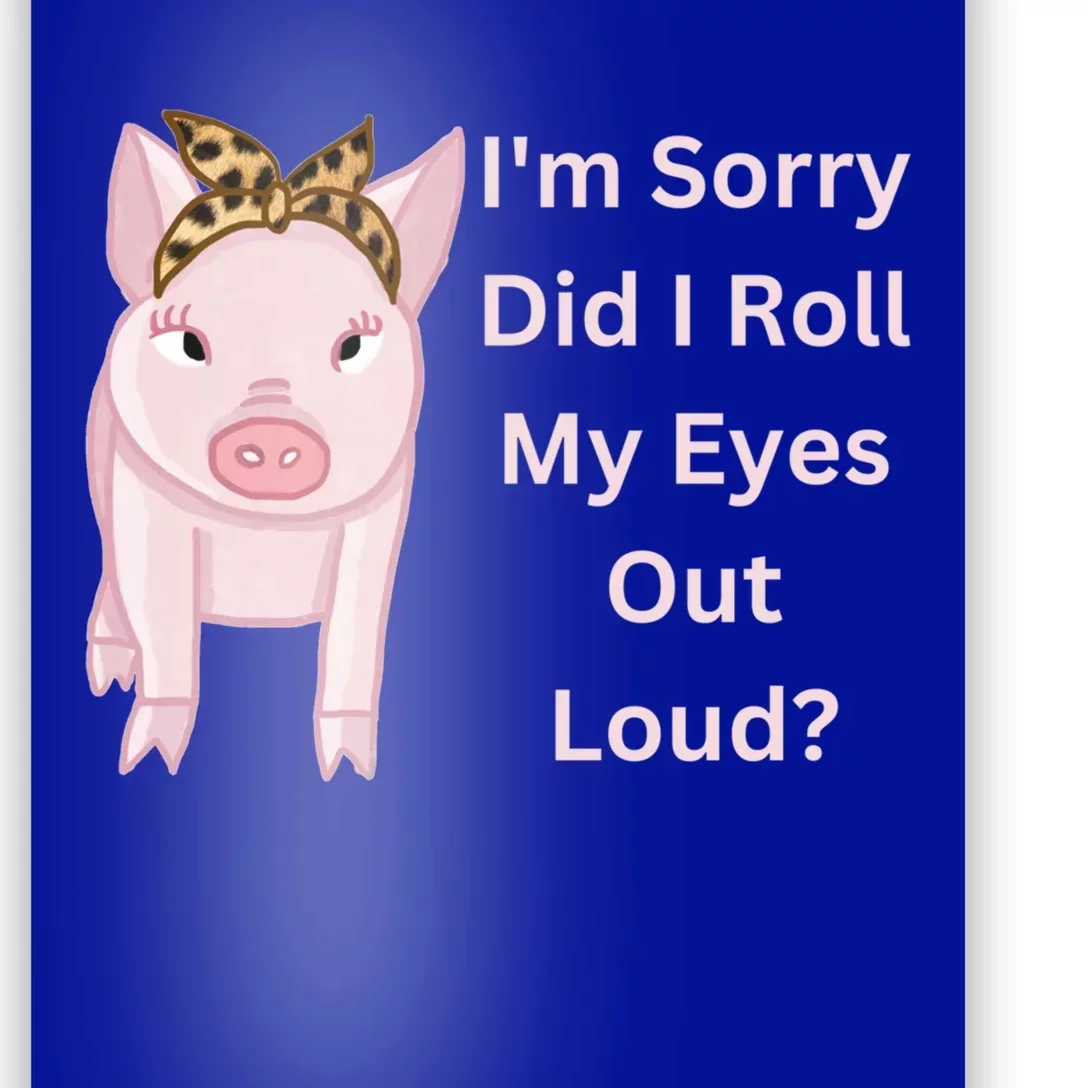 Cute Pink Pig I'm Sorry Did I Roll My Eyes Out Loud Gift Poster