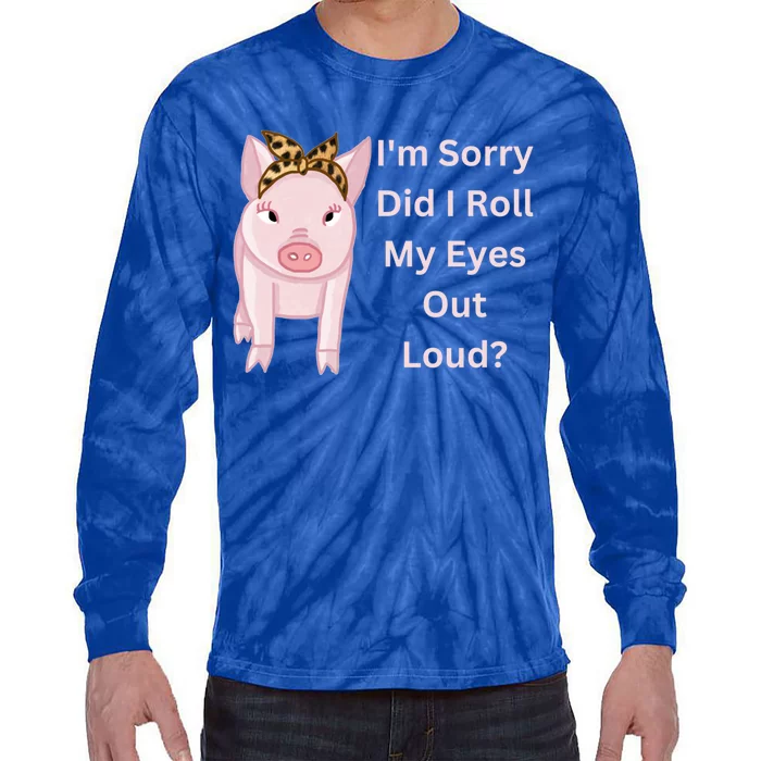 Cute Pink Pig I'm Sorry Did I Roll My Eyes Out Loud Gift Tie-Dye Long Sleeve Shirt