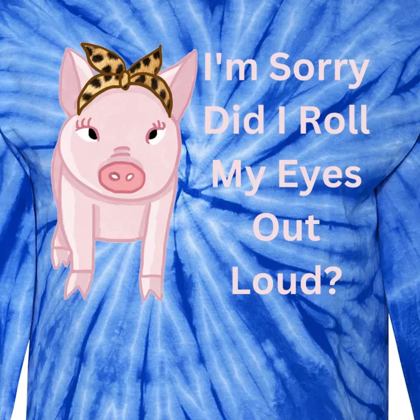 Cute Pink Pig I'm Sorry Did I Roll My Eyes Out Loud Gift Tie-Dye Long Sleeve Shirt