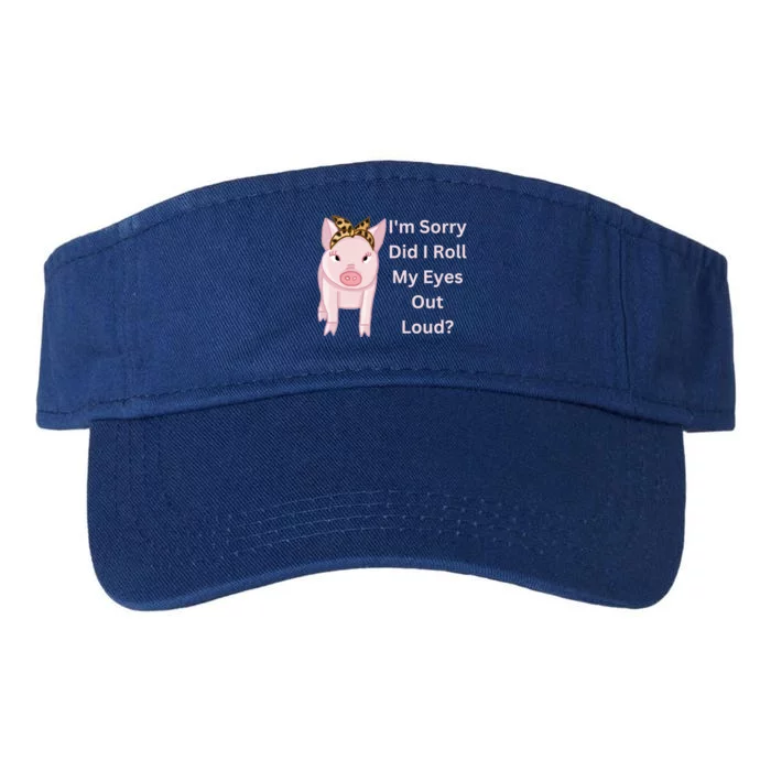 Cute Pink Pig I'm Sorry Did I Roll My Eyes Out Loud Gift Valucap Bio-Washed Visor