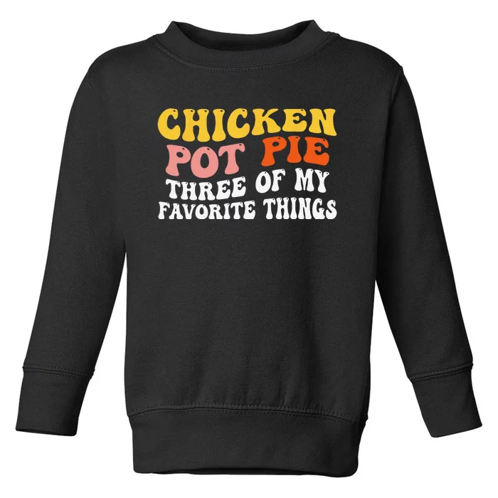 Chicken Pot Pie Three Of My Favorite Things Funny Pot Pie Toddler Sweatshirt