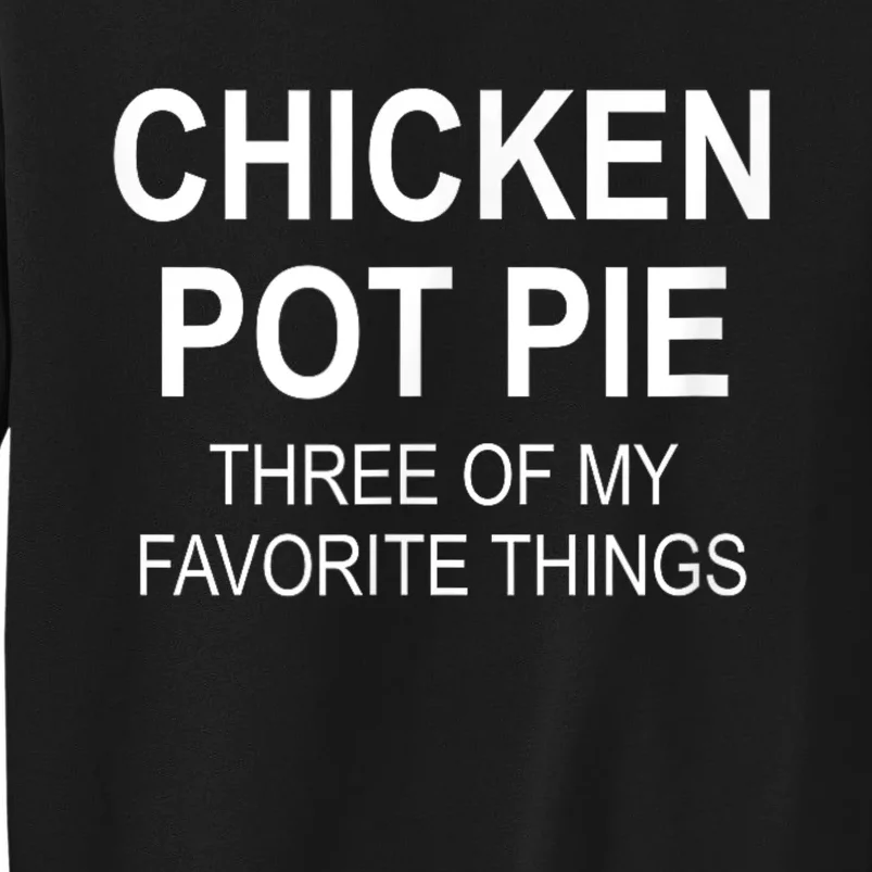 Chicken Pot Pie Three Of My Favorite Funny Gift Tall Sweatshirt