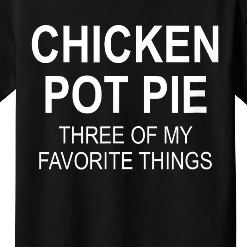 Chicken Pot Pie Three Of My Favorite Funny Gift Kids T-Shirt