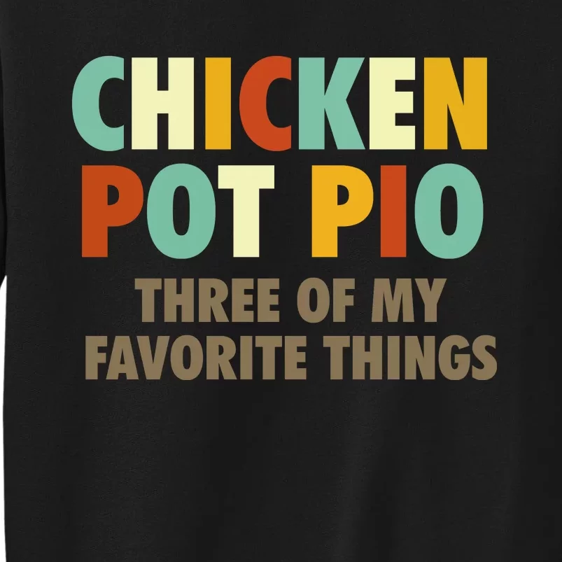 Chicken Pot Pie Three Of My Favorite Things Funny & Humor Pi Tall Sweatshirt