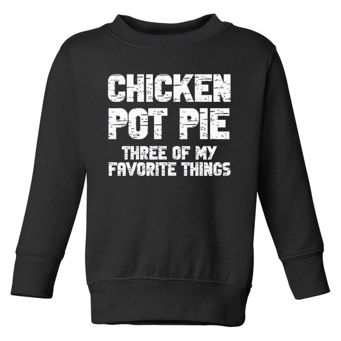 Chicken Pot Pie Three Of My Favorite Things Toddler Sweatshirt