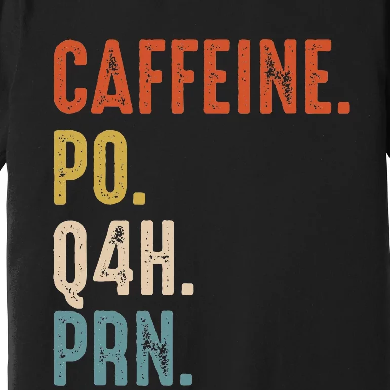 Caffeine Po Q4h Prn Funny Nurse Premium T-Shirt