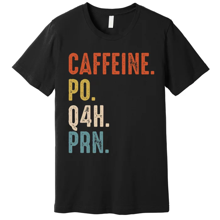 Caffeine Po Q4h Prn Funny Nurse Premium T-Shirt