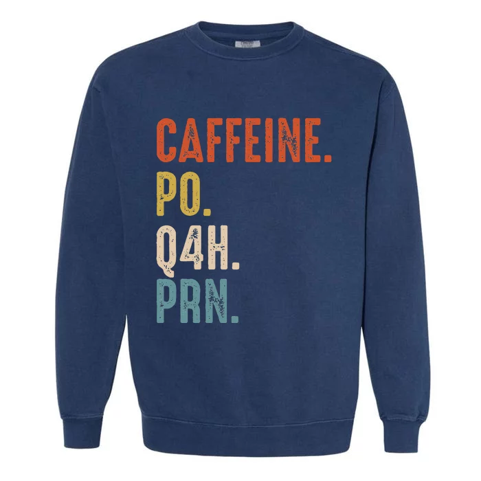 Caffeine Po Q4h Prn Funny Nurse Garment-Dyed Sweatshirt