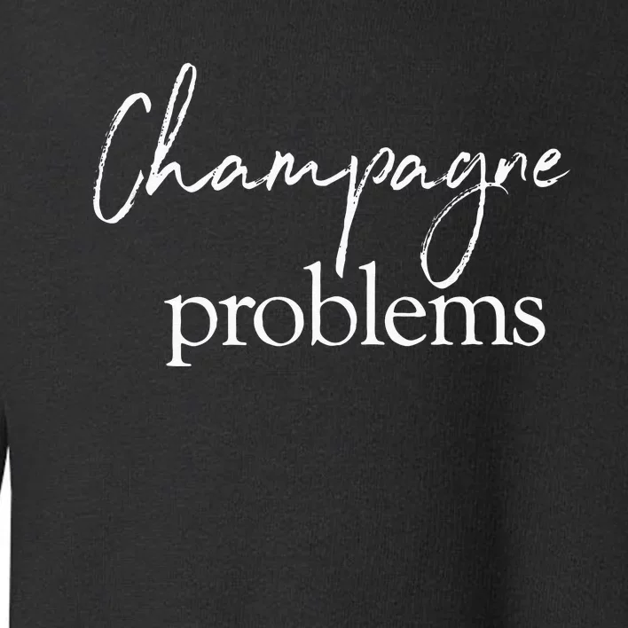 Champagne Problems Quote Toddler Sweatshirt