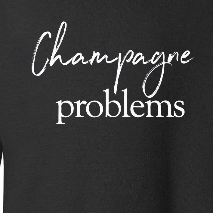 Champagne Problems Quote Toddler Sweatshirt