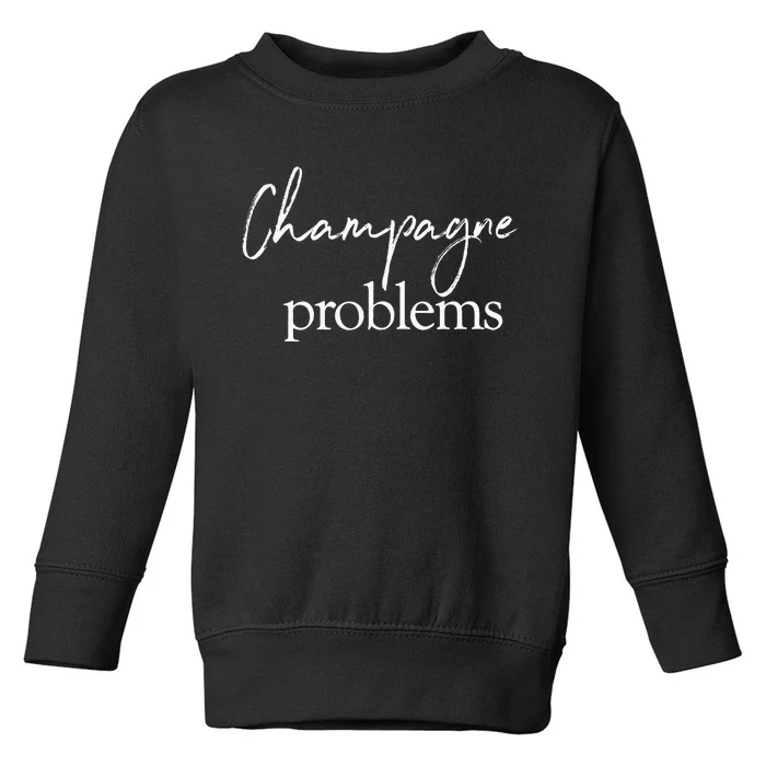 Champagne Problems Quote Toddler Sweatshirt