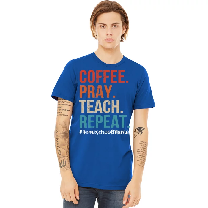 Coffee Pray Teach Repeat Homeschool Mom Mother Vintage Gift Premium T-Shirt