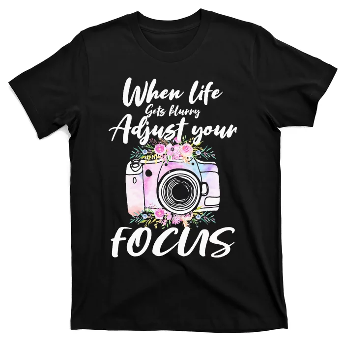 Camera Photography When Life Gets Blurry Adjust Your Focus T-Shirt