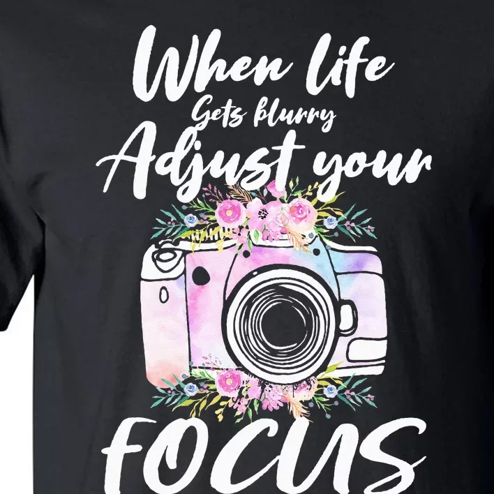 Camera Photography When Life Gets Blurry Adjust Your Focus Tall T-Shirt