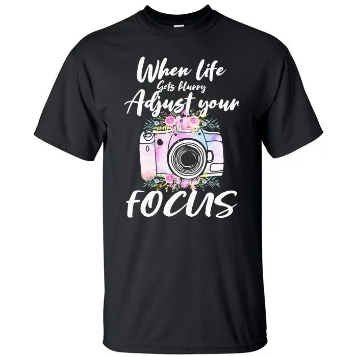 Camera Photography When Life Gets Blurry Adjust Your Focus Tall T-Shirt