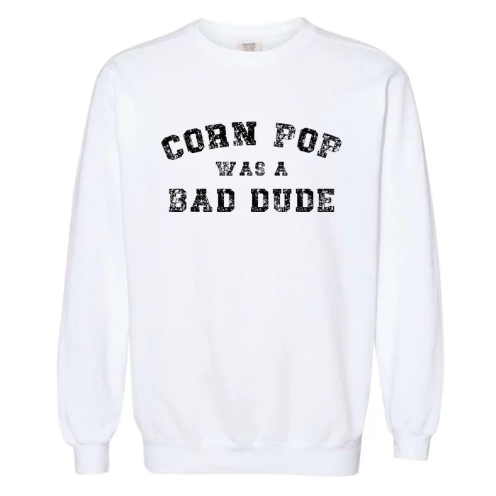 Corn Pop Was A Bad Dude Athletic Cornpop Meme Garment-Dyed Sweatshirt