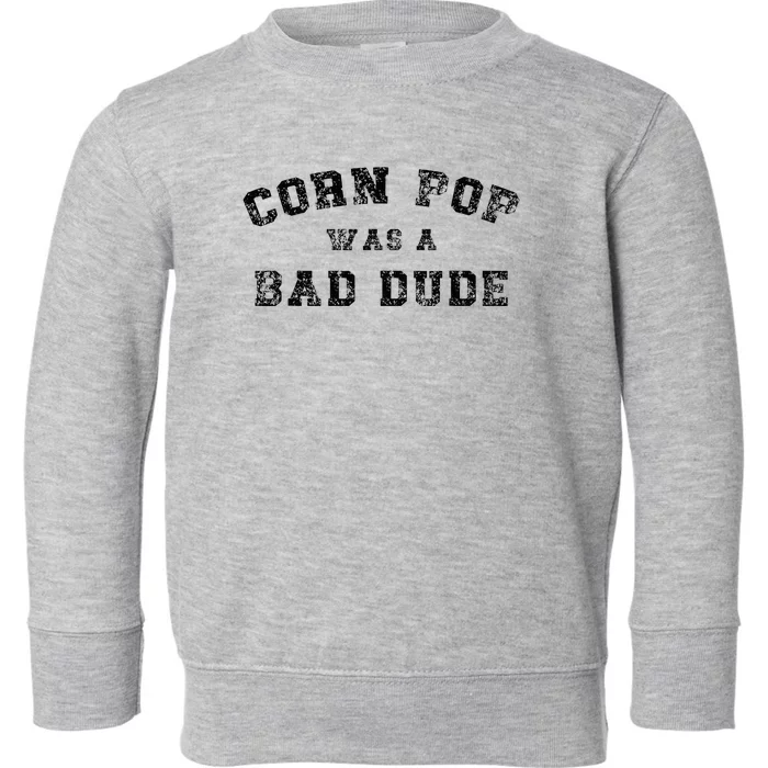 Corn Pop Was A Bad Dude Athletic Cornpop Meme Toddler Sweatshirt