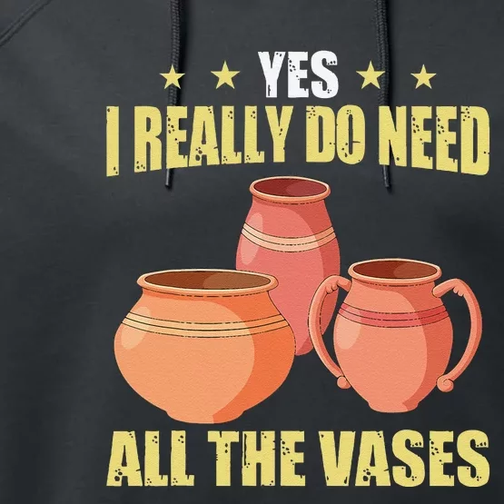 Ceramic Pottery Yes I Really Do Need All The Vases Performance Fleece Hoodie