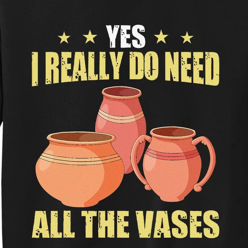 Ceramic Pottery Yes I Really Do Need All The Vases Sweatshirt